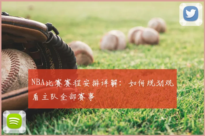 NBA比赛赛程安排详解:如何规划观看主队全部赛事